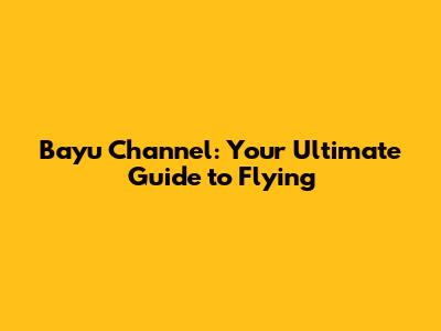 Bayu Channel: Your Ultimate Guide to Flying