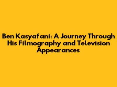 Ben Kasyafani: A Journey Through His Filmography and Television Appearances