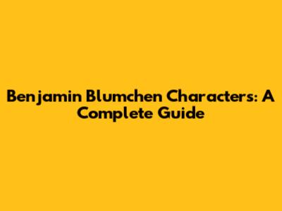 Benjamin Blumchen Characters: A Complete Guide