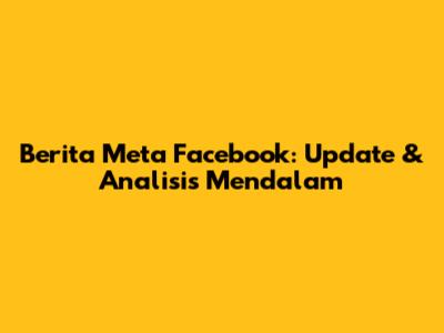 Berita Meta Facebook: Update & Analisis Mendalam
