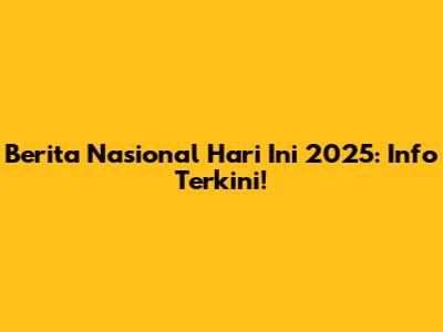 Berita Nasional Hari Ini 2025: Info Terkini!