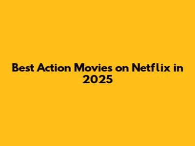 Best Action Movies on Netflix in 2025