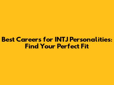 Best Careers for INTJ Personalities: Find Your Perfect Fit