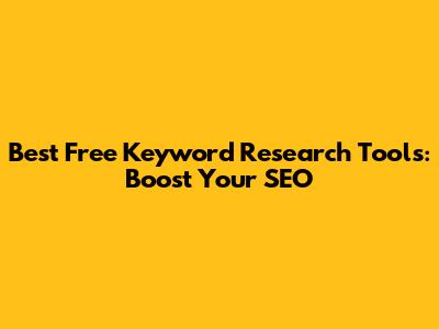 Best Free Keyword Research Tools: Boost Your SEO