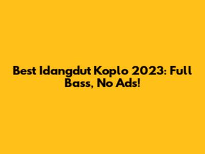 Best Idangdut Koplo 2023: Full Bass, No Ads!