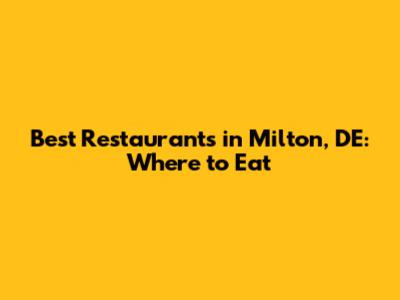 Best Restaurants in Milton, DE: Where to Eat