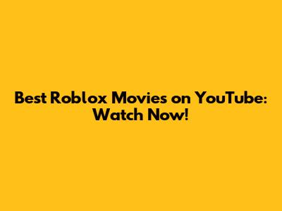 Best Roblox Movies on YouTube: Watch Now!