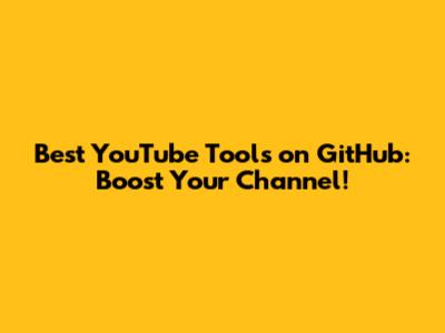 Best YouTube Tools on GitHub: Boost Your Channel!