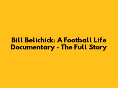 Bill Belichick: A Football Life Documentary - The Full Story