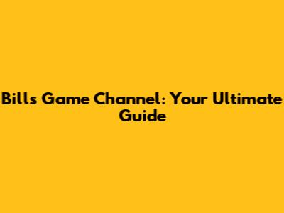 Bills Game Channel: Your Ultimate Guide