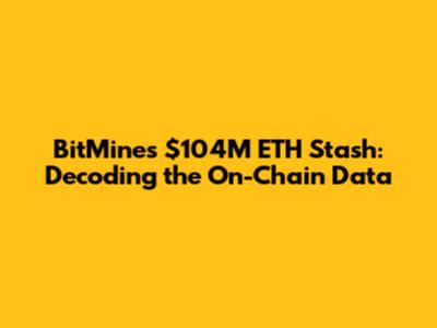 BitMine's $104M ETH Stash: Decoding the On-Chain Data