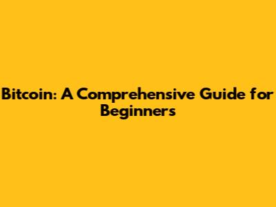Bitcoin: A Comprehensive Guide for Beginners