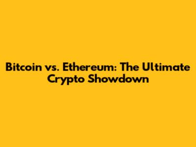 Bitcoin vs. Ethereum: The Ultimate Crypto Showdown