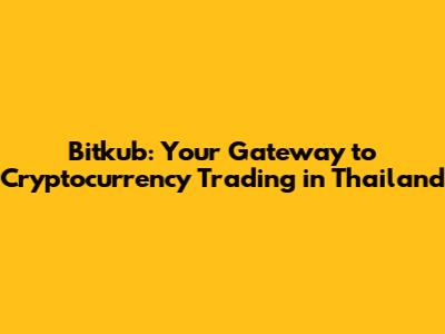 Bitkub: Your Gateway to Cryptocurrency Trading in Thailand