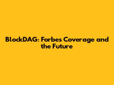 BlockDAG: Forbes Coverage and the Future