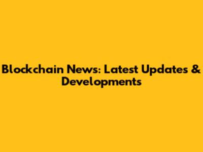 Blockchain News: Latest Updates & Developments