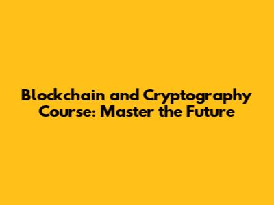 Blockchain and Cryptography Course: Master the Future