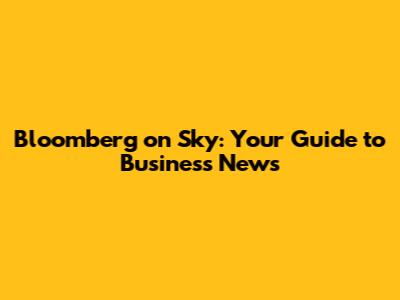Bloomberg on Sky: Your Guide to Business News
