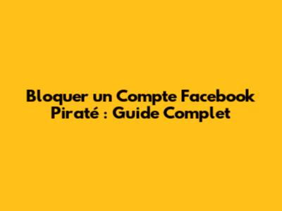 Bloquer un Compte Facebook Piraté : Guide Complet