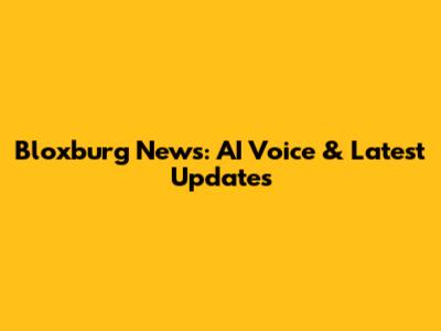 Bloxburg News: AI Voice & Latest Updates