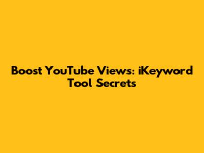 Boost YouTube Views: iKeyword Tool Secrets