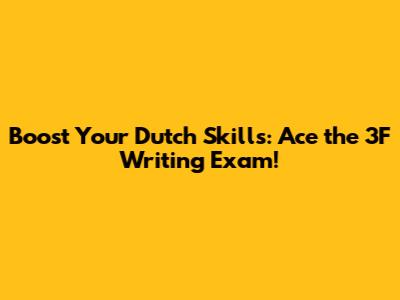 Boost Your Dutch Skills: Ace the 3F Writing Exam!