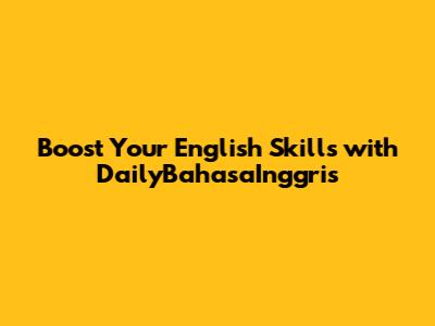 Boost Your English Skills with DailyBahasaInggris