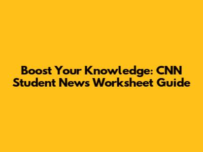 Boost Your Knowledge: CNN Student News Worksheet Guide