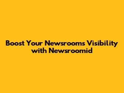 Boost Your Newsroom's Visibility with Newsroomid