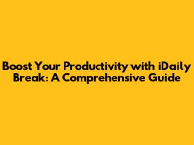 Boost Your Productivity with iDaily Break: A Comprehensive Guide
