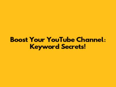 Boost Your YouTube Channel: Keyword Secrets!