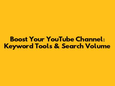Boost Your YouTube Channel: Keyword Tools & Search Volume