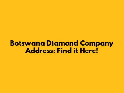 Botswana Diamond Company Address: Find it Here!