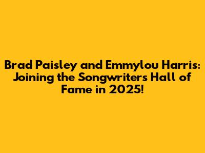 Brad Paisley and Emmylou Harris: Joining the Songwriters Hall of Fame in 2025!