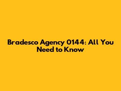 Bradesco Agency 0144: All You Need to Know