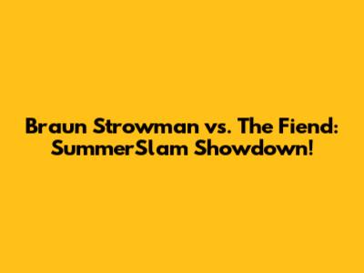 Braun Strowman vs. The Fiend: SummerSlam Showdown!