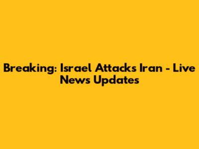 Breaking: Israel Attacks Iran - Live News Updates