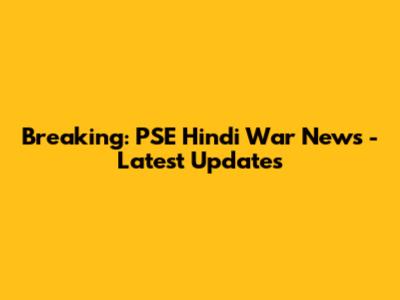 Breaking: PSE Hindi War News - Latest Updates