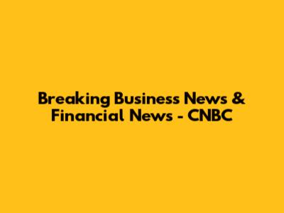 Breaking Business News & Financial News - CNBC