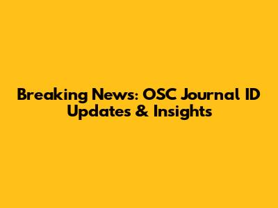 Breaking News: OSC Journal ID Updates & Insights