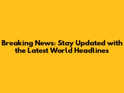 Breaking News: Stay Updated with the Latest World Headlines