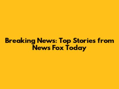 Breaking News: Top Stories from News Fox Today