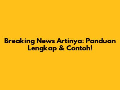 Breaking News Artinya: Panduan Lengkap & Contoh!