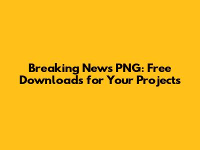 Breaking News PNG: Free Downloads for Your Projects