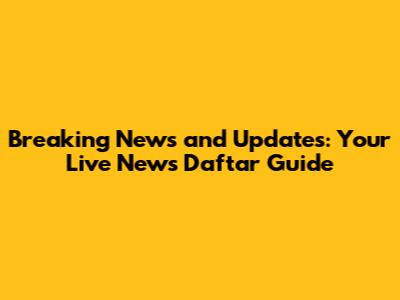 Breaking News and Updates: Your Live News Daftar Guide