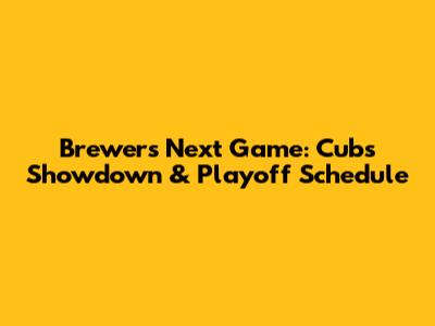 Brewers' Next Game: Cubs Showdown & Playoff Schedule