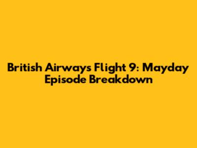 British Airways Flight 9: Mayday Episode Breakdown