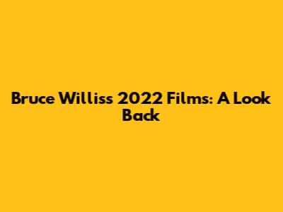 Bruce Willis's 2022 Films: A Look Back