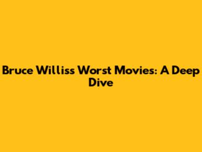 Bruce Willis's Worst Movies: A Deep Dive