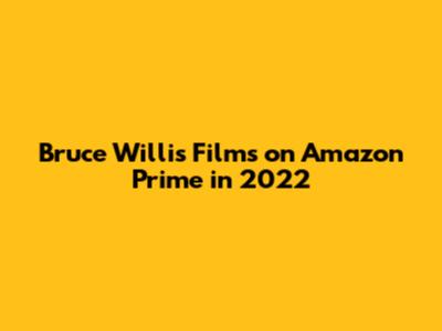 Bruce Willis Films on Amazon Prime in 2022